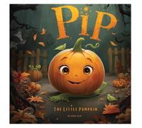 Pip the Little Pumpkin: A heartwarming Halloween tale about a tiny pumpkin who feels overlooked in a patch full of big, bold pumpkins.