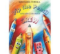 Pip the Pencil and His Colorful Crew: A heartwarming children's story about creativity, confidence and friendship