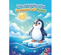 Pip the Penguin Who Wanted to Fly: A Heartwarming Children’s Picture Book About Discovering Your Unique Talent, Building Self-Confidence, and Believing in Yourself