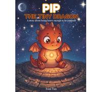 Pip the Tiny Dragon: A Story About Being Brave Enough to Be Yourself