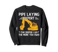 Pipe Laying Expert The Deeper I Go The More You Owe Sweatshirt
