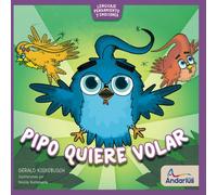 Pipo Quiere Volar: Un Libro Para Aprender Sobre El Miedo (Lenguaje, Pensamiento Y Emociones)