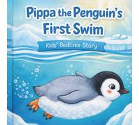 Pippa the Penguin’s First Swim: A Sweet Bedtime Story About Courage, Confidence, and Trying New Things