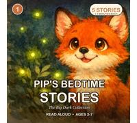Pip's Bedtime Stories: The Big Dark Collection: 5 Calming Fox Tales from Willow Hollow to Read Aloud, for Kids Ages 3 to 7