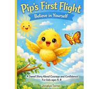 Pip's First Flight "Believe in Yourself": A Sweet Story About Courage and Confidence For kids ages 4-8