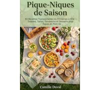 Pique-Niques de Saison: 60 Recettes Transportables du Printemps à l'Été - Salades, Tartes, Sandwichs et Desserts pour Repas en Plein Air