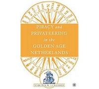 Piracy And Privateering In The Golden Age Netherlands