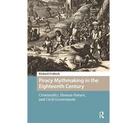 Piracy Mythmaking in the Eighteenth Century Criminality, Human Nature, and Civil Government - Richard Frohock - Routledge - ebook (ePub) - Livre