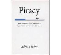 Piracy: The Intellectual Property Wars From Gutenberg To Gates
