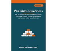 Pirámides Numéricas: 300 pirámides de cálculo de fácil a difícil - Entrena el cálculo mental con lógica de sumas, con todas las soluciones