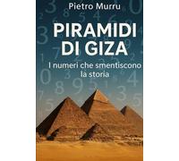 Piramidi di Giza: I Numeri che Smentiscono la Storia