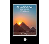 Piramidi di Giza: Miti, Verità e Cospirazioni