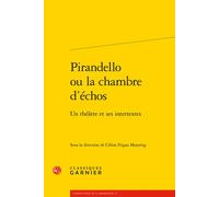 Pirandello ou la chambre d'échos Un théâtre et ses intertextes - Céline Frigau Manning - Classiques Garnier - broché - Essai