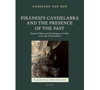 Piranesi's Candelabra and the Presence of the Past: Excessive Objects and the Emergence of a Style in the Age of Neoclassicism