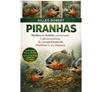 PIRANHAS: Mythes et réalités concernant l'alimentation, le comportement, l'habitat et les risques
