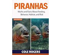 PIRANHAS: Myths and Facts About Feeding, Behavior, Habitat, and Risk
