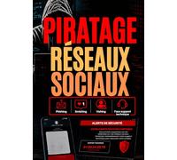 PIRATAGE RÉSEAUX SOCIAUX: Le guide simple et complet pour comprendre les arnaques en ligne, protéger ses comptes, éviter le vol d’identité et sécuriser sa vie numérique