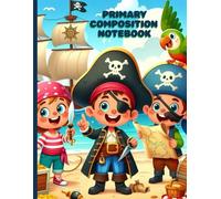 Pirate Adventure Primary Composition Notebook: Treasure Hunt Writing Journal with Map and Parrot | Wide Ruled School Notebook for Kids | Creative ... and Drawing Space | 8.5 x 11 in, 120 Pages