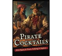 Pirate Cocktails - Drink Recipes for Pirates, Scallywags & Seafarers: Sailing the Seven Seas of Flavor: Nautical Mixology for Buccaneer-Themed Gatherings and Beyond
