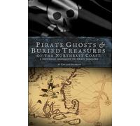 Pirate Ghosts & Buried Treasures of the Northeast Coast: A Historical Assessment on Pirate Folklore: Exploring Myths and Legends from Maryland to Maine