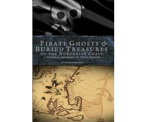 Pirate Ghosts & Buried Treasures of the Northeast Coast: A Historical Assessment on Pirate Folklore: Exploring Myths and Legends from Maryland to Maine