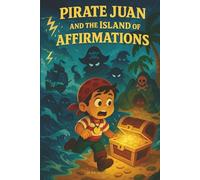 PIRATE JUAN AND THE ISLAND OF AFFIRMATIONS: A therapeutic story to develop self-love, confidence, and positive thinking