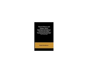 Pirate Princes And Yankee Jacks ; Setting Forth David Forsyth's Adventures In America's Battles On Sea And Desert With The Buccaneer Princes Of Barbary, With An Account Of A Search Under The Sands Of 