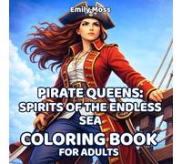 Pirate Queens: Spirits of the Endless Sea Coloring Book for Adults - Strong Pirate Women: A Bold Adult Coloring Book Featuring Powerful Female Pirates