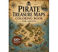 Pirate Treasure Maps Coloring Book for Adults: 100+ Pirate Treasure Maps, Secret Islands, Hidden Coves, Ancient Shipwrecks, Lost Fortresses, Forgotten ... Oceans for Relaxation and Creative Adventure