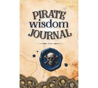 Pirate Wisdom Journal - quotes, prompts and affirmations for bold thinking and fearless living: Chart your own course with the wisdom of pirates