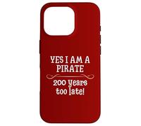 Pirate Yes I am One Two Hundred Years Too Late Humour Coque pour iPhone 16 Pro