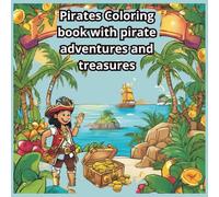 Pirates Coloring book with pirate adventures and treasures: 40 creative scenes of brave buccaneers treasure maps pirate encounters to color for young explorers kids ages 3-10