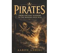 Pirates: From Ancient Raiders to the Modern High Seas