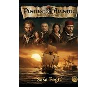 Pirates of the Adriatic: The Bora’s Wrath: Piracy, power, and survival on the Adriatic frontier: How Dalmatian pirates defied empires, and turned the Adriatic into the most dangerous se