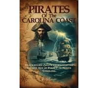 Pirates of the Carolina Coast: Blackbeard, Shipwrecks, and the Golden Age of Piracy in North Carolina