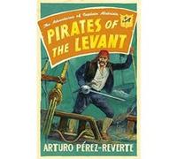 Pirates of the Levant: The Adventures of Captain Alatriste (Captain Alatriste 6) Perez - Reverte, Arturo (Auteur)