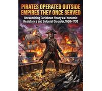 Pirates Operated Outside Empires They Once Served: Reexamining Caribbean Piracy as Economic Resistance and Colonial Disorder, 1650-1730