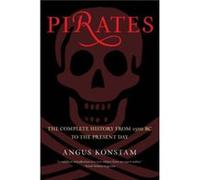 Pirates The Complete History From 1300 Bc To The Present Day by Angus Konstam Angus Konstam (Auteur)