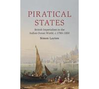 Piratical States: British Imperialism in the Indian Ocean World, c.1780-1850