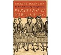 Pirating and Publishing - Darnton Robert Carl H. Pforzheimer University Professor University Librarian and Emeritus Carl H. Pforzheimer University Profess Darnton Robert Carl H. Pforzheimer University