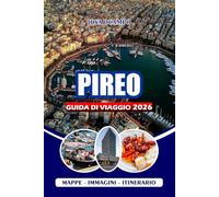 PIREO GUIDA DI VIAGGIO 2026: Dalla storia antica alle avventure moderne, alle attrazioni, alle gemme nascoste, ai migliori ristoranti e alla cultura ... greca memorabile e senza interruzioni