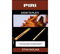 Piri (How To Play): An In-Depth Guide To Mastering The Traditional Korean Bamboo Flute, Featuring Skills, Care, And Performance Methods