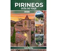 PIRINEOS GUÍA DE VIAJE 2026: Un viaje por Lourdes, Andorra, Pau, Jaca y más allá: cultura viva y maravillas ocultas de la montaña.