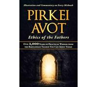 Pirkei Avot: Ethics of the Fathers - Over 2,000 Years of Practical Wisdom from the Babylonian Talmud You Can Apply Today, with Illustration and Commentary on Every Mishnah.