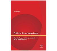 Pisa Als Steuerungswissen: Über Den Nutzen Der Vergleichsstudie Für Die Bildungspolitik