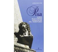 Pisa. Guida alle chiese romaniche del territorio