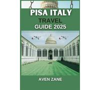 PISA, ITALY TRAVEL GUIDE 2025: A Complete Manual for Exploring the City’s History, Culture, and Hidden Gems with Ease