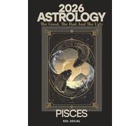 Pisces Astrology Predictions 2026: The Good, the Bad, & the Ugly.: Planetary & Moon aspects & transits. Moon phases, Lunar calendar, & Retrograde planets. Your Opportunities & Challenges Guide