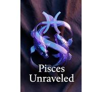 Pisces Unraveled: Understanding the Depth, Emotion, and Mystery of the Pisces Mind