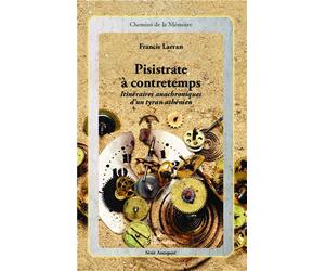 Pisistrate à contretemps Itinéraires anachroniques d'un tyran athénien - Francis Larran - L'harmattan - broché - Etude